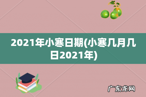 小寒几月几日2021年 2021年小寒日期