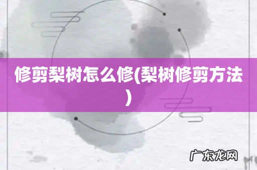 梨树修剪方法 修剪梨树怎么修