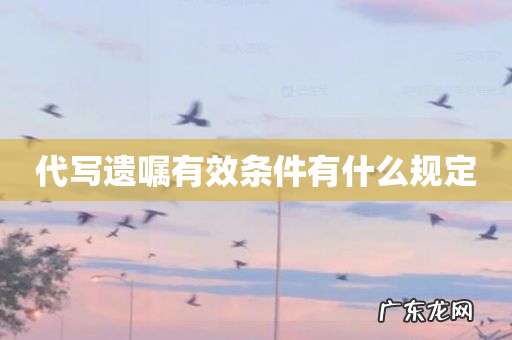 代写遗嘱有效条件有什么规定