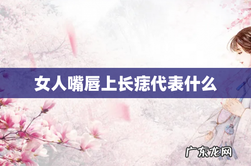 女人嘴唇上长痣代表什么