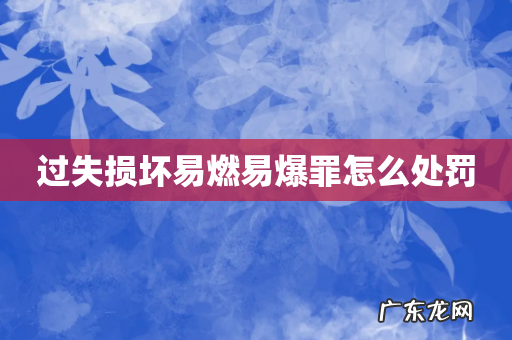 过失损坏易燃易爆罪怎么处罚