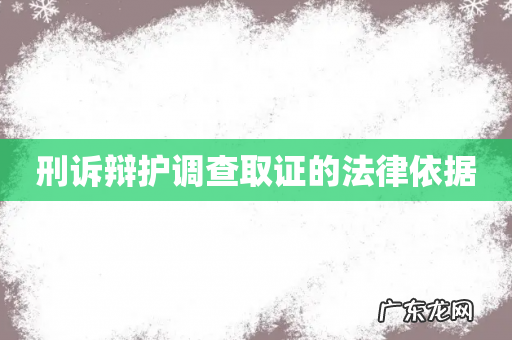 刑诉辩护调查取证的法律依据