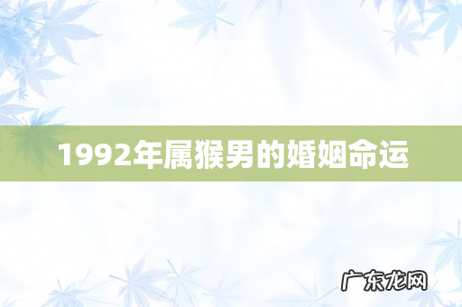 1992年属猴男的婚姻命运
