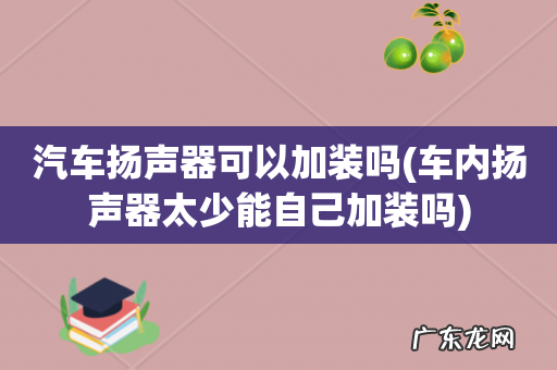 车内扬声器太少能自己加装吗 汽车扬声器可以加装吗