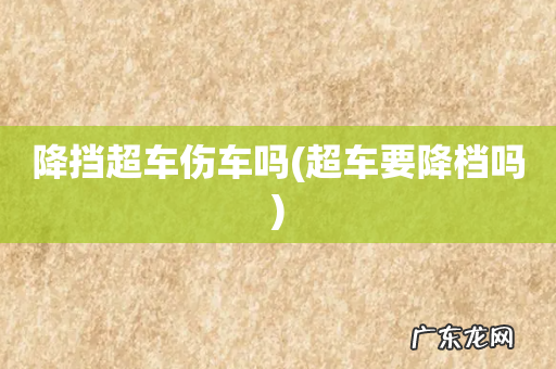 超车要降档吗 降挡超车伤车吗