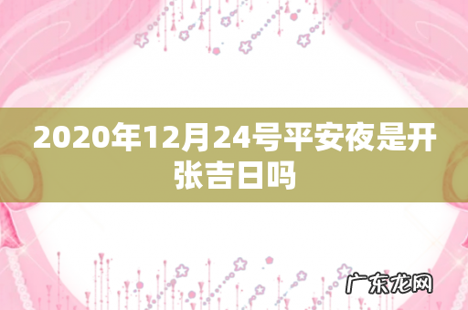 2020年12月24号平安夜是开张吉日吗