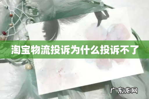 淘宝物流投诉为什么投诉不了