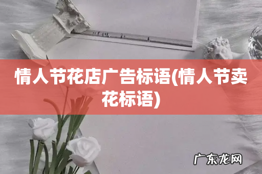 情人节卖花标语 情人节花店广告标语