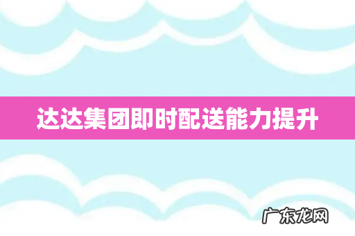 达达集团即时配送能力提升