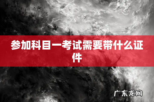 参加科目一考试需要带什么证件