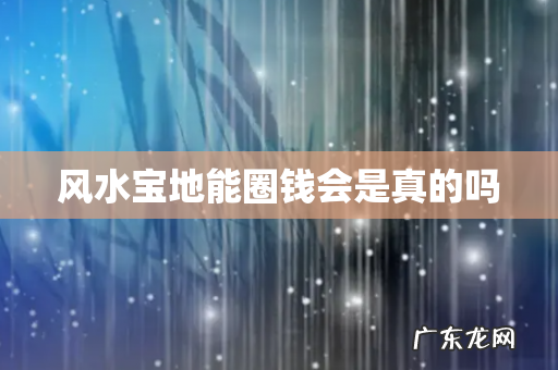 风水宝地能圈钱会是真的吗