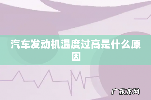 汽车发动机温度过高是什么原因