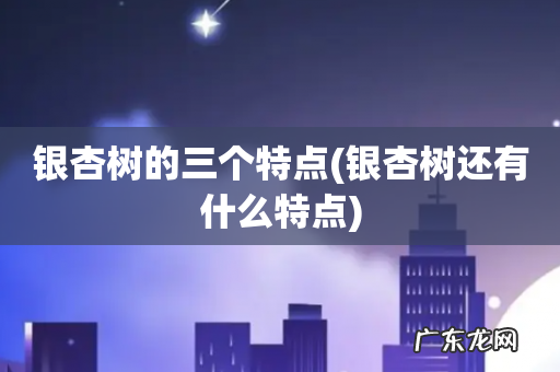 银杏树还有什么特点 银杏树的三个特点