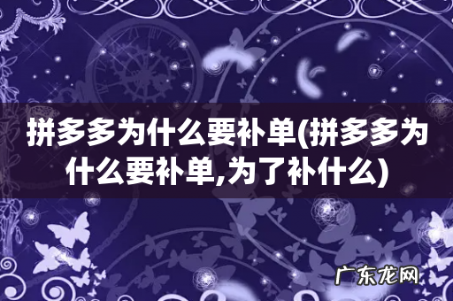 拼多多为什么要补单,为了补什么 拼多多为什么要补单