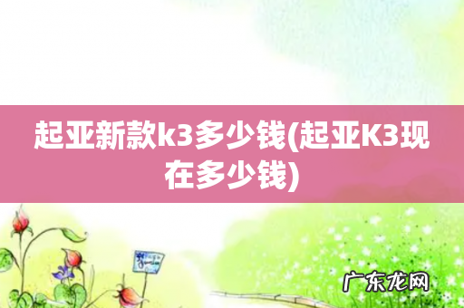 起亚K3现在多少钱 起亚新款k3多少钱