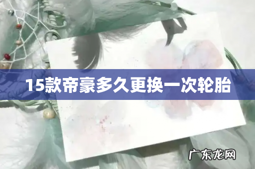 15款帝豪多久更换一次轮胎