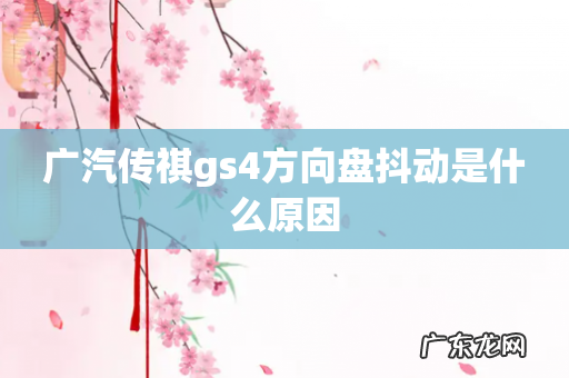 广汽传祺gs4方向盘抖动是什么原因