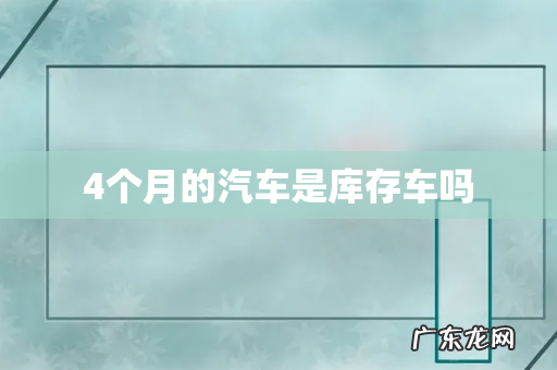 4个月的汽车是库存车吗