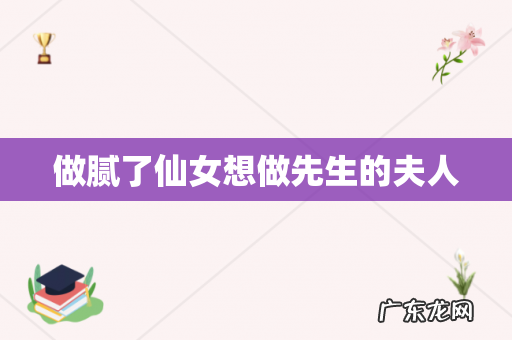 做腻了仙女想做先生的夫人