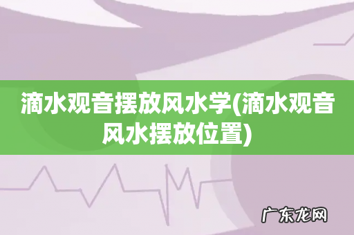 滴水观音风水摆放位置 滴水观音摆放风水学