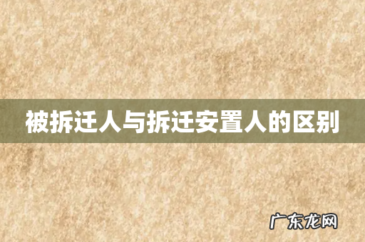 被拆迁人与拆迁安置人的区别