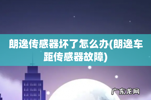 朗逸车距传感器故障 朗逸传感器坏了怎么办