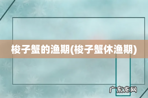 梭子蟹休渔期 梭子蟹的渔期