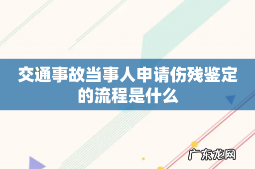 交通事故当事人申请伤残鉴定的流程是什么