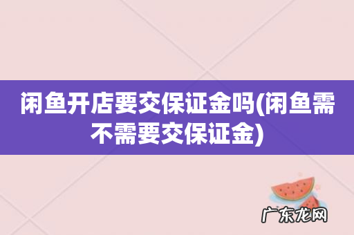 闲鱼需不需要交保证金 闲鱼开店要交保证金吗