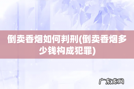 倒卖香烟多少钱构成犯罪 倒卖香烟如何判刑