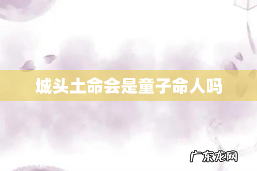 城头土命会是童子命人吗