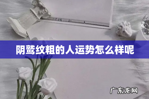 阴鹫纹粗的人运势怎么样呢