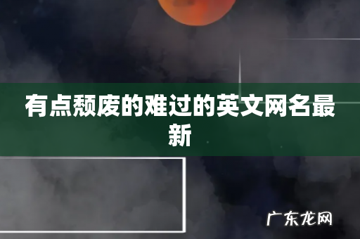 有点颓废的难过的英文网名最新
