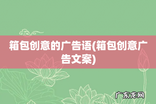 箱包创意广告文案 箱包创意的广告语