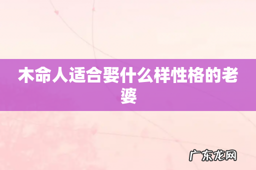 木命人适合娶什么样性格的老婆