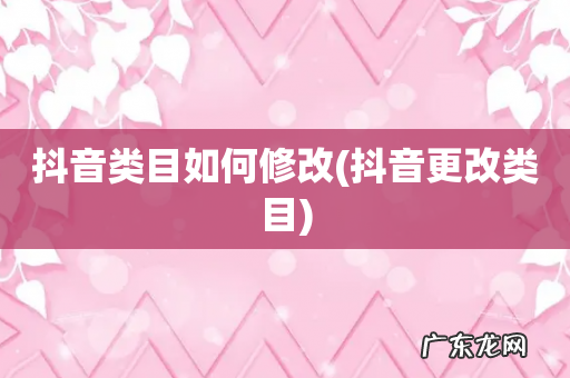 抖音更改类目 抖音类目如何修改