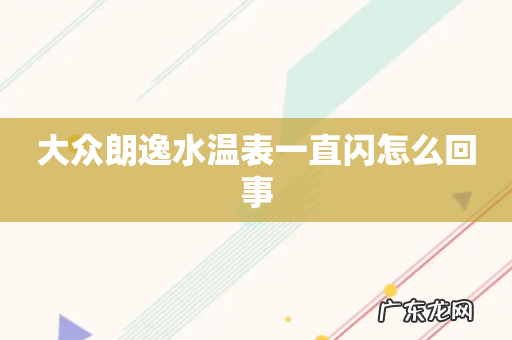 大众朗逸水温表一直闪怎么回事