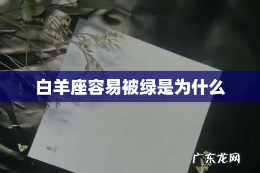 白羊座容易被绿是为什么