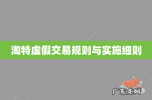 淘特虚假交易规则与实施细则