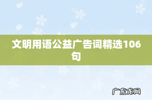 文明用语公益广告词精选106句