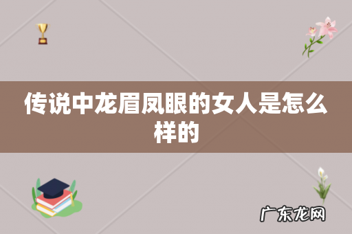 传说中龙眉凤眼的女人是怎么样的