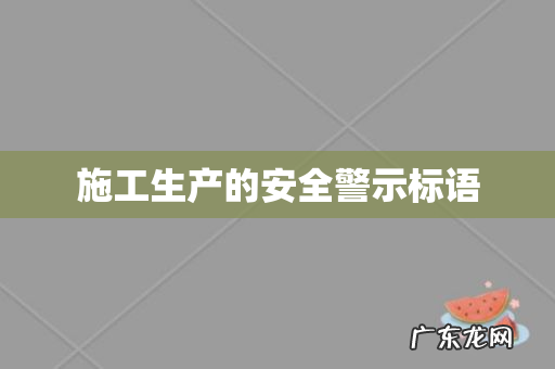 施工生产的安全警示标语