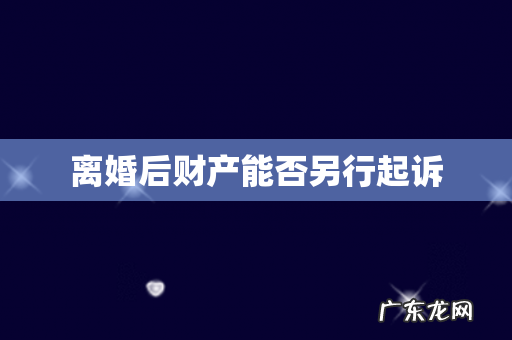 离婚后财产能否另行起诉