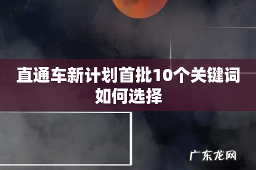 直通车新计划首批10个关键词如何选择