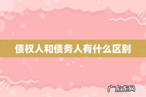 债权人和债务人有什么区别