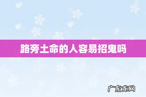 路旁土命的人容易招鬼吗