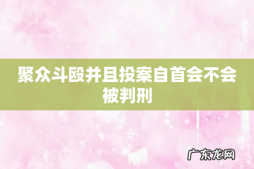 聚众斗殴并且投案自首会不会被判刑