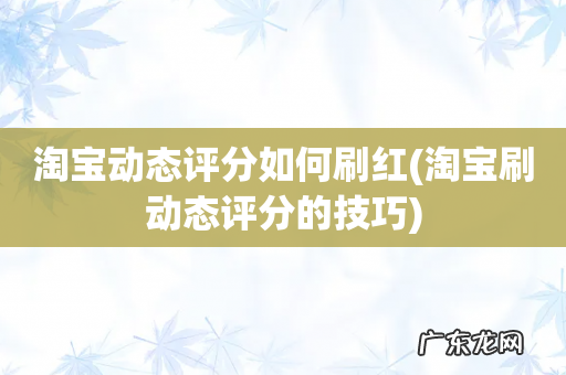 淘宝刷动态评分的技巧 淘宝动态评分如何刷红
