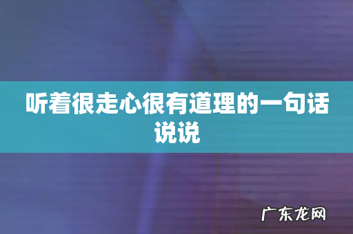 听着很走心很有道理的一句话说说