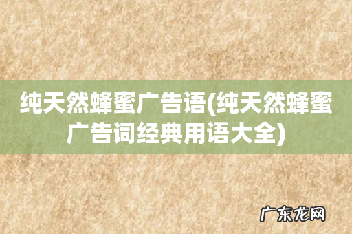 纯天然蜂蜜广告词经典用语大全 纯天然蜂蜜广告语